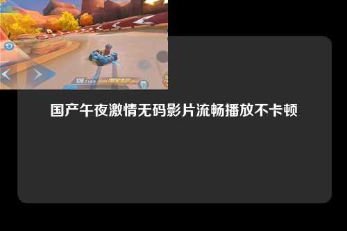 国产午夜激情无码影片流畅播放不卡顿