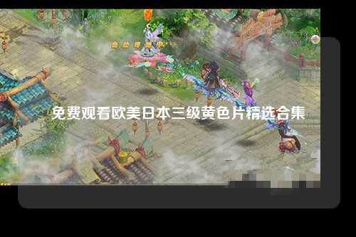免费观看欧美日本三级黄色片精选合集