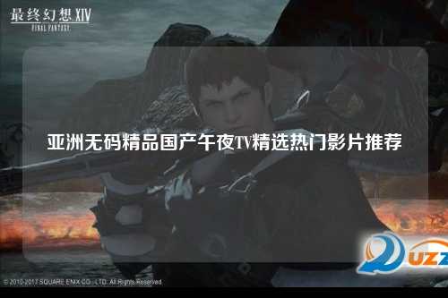 亚洲无码精品国产午夜TV精选热门影片推荐