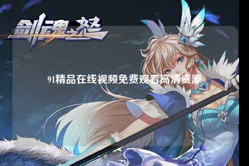 91精品在线视频免费观看高清资源