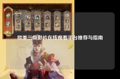 欧美三级影片在线观看平台推荐与指南