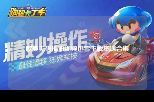 欧美无码推油视频迅雷下载资源合集