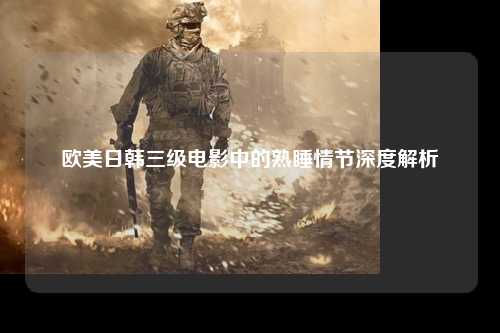 欧美日韩三级电影中的熟睡情节深度解析