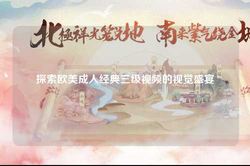 探索欧美成人经典三级视频的视觉盛宴