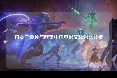 日本三级片与欧美中国电影文化对比分析