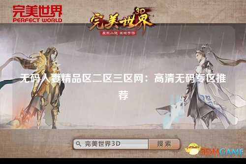 无码人妻精品区二区三区网：高清无码专区推荐