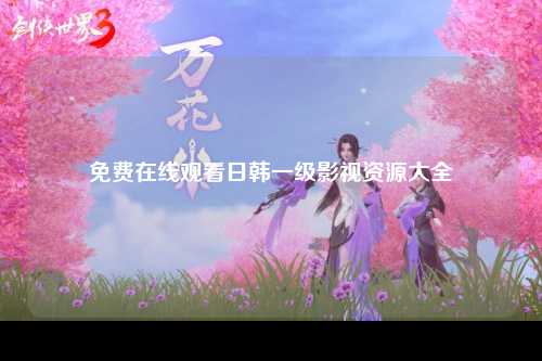 免费在线观看日韩一级影视资源大全