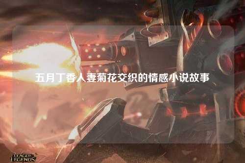 五月丁香人妻菊花交织的情感小说故事