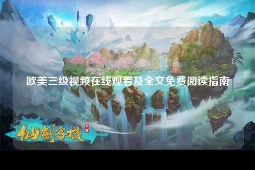 欧美三级视频在线观看及全文免费阅读指南