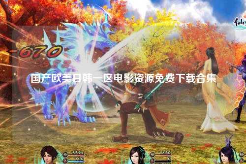 国产欧美日韩一区电影资源免费下载合集