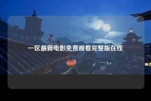 一区最新电影免费观看完整版在线