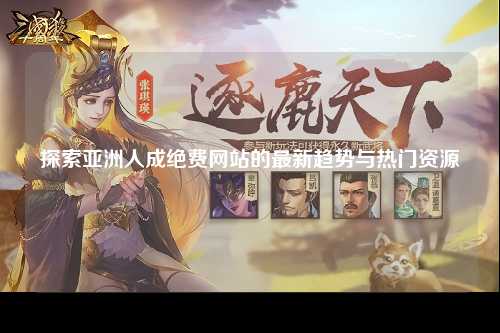 探索亚洲人成绝费网站的最新趋势与热门资源