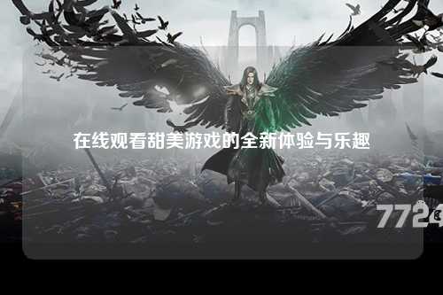 在线观看甜美游戏的全新体验与乐趣