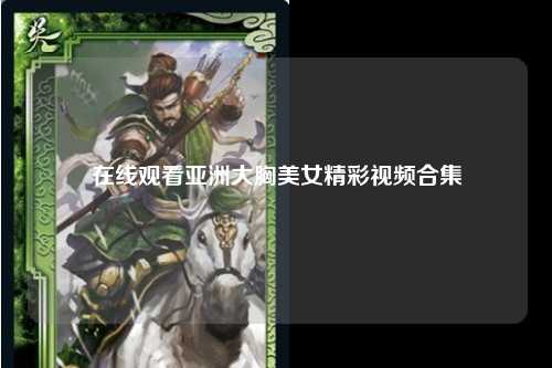 在线观看亚洲大胸美女精彩视频合集
