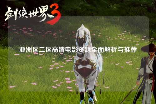 亚洲区二区高清电影资源全面解析与推荐