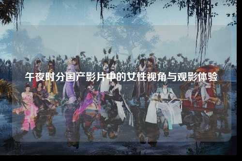 午夜时分国产影片中的女性视角与观影体验