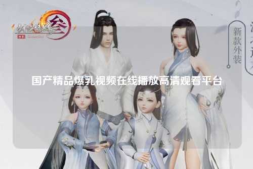 国产精品爆乳视频在线播放高清观看平台