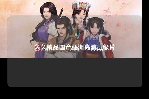 久久精品国产亚洲高清三级片