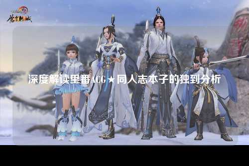 深度解读里番ACG★同人志本子的独到分析