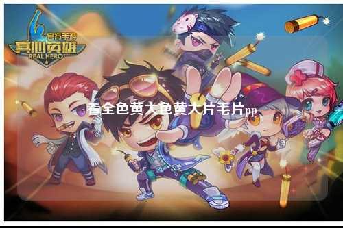 看全色黄大色黄大片毛片pp