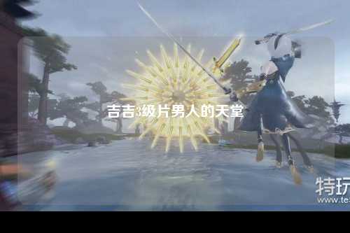 吉吉3级片男人的天堂