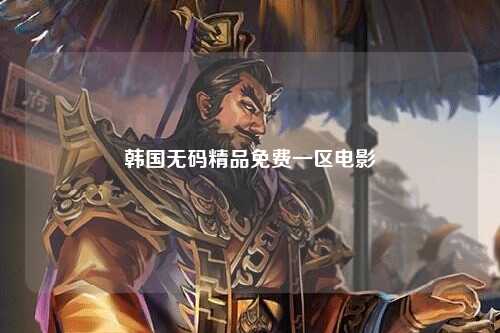 韩国无码精品免费一区电影