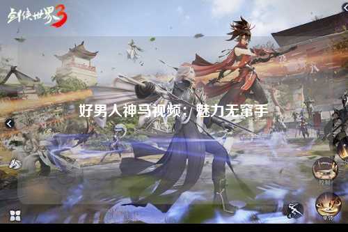 好男人神马视频：魅力无窜手