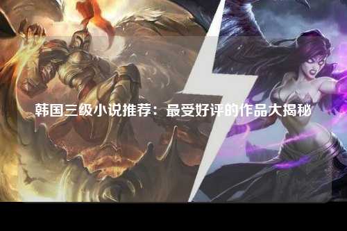 韩国三级小说推荐：最受好评的作品大揭秘