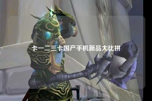 卡一二三卡国产手机新品大比拼