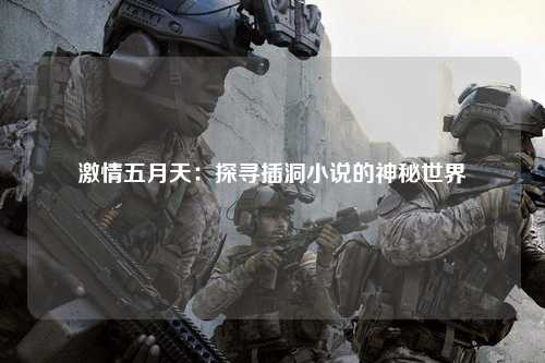 激情五月天：探寻插洞小说的神秘世界
