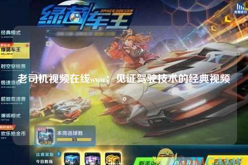 老司机视频在线www：见证驾驶技术的经典视频。