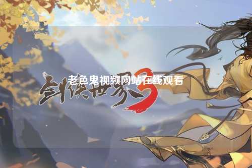 老色鬼视频网站在线观看