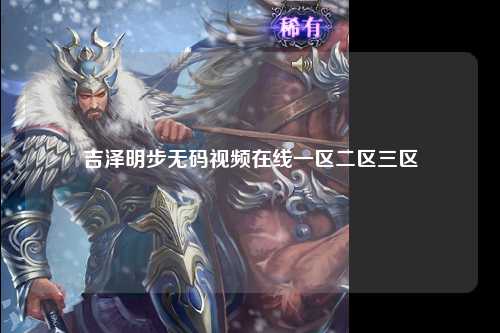 吉泽明步无码视频在线一区二区三区