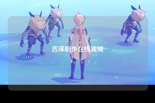 吉泽明步在线视频