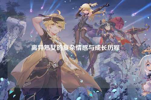 离异熟女的复杂情感与成长历程