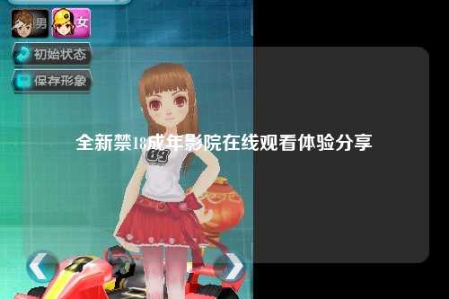 全新禁18成年影院在线观看体验分享