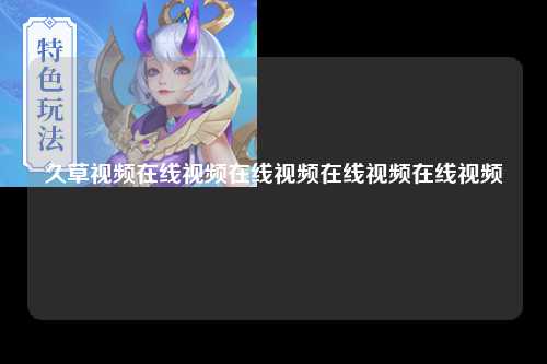 久草视频在线视频在线视频在线视频在线视频
