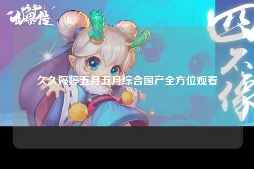 久久婷婷五月五月综合国产全方位观看