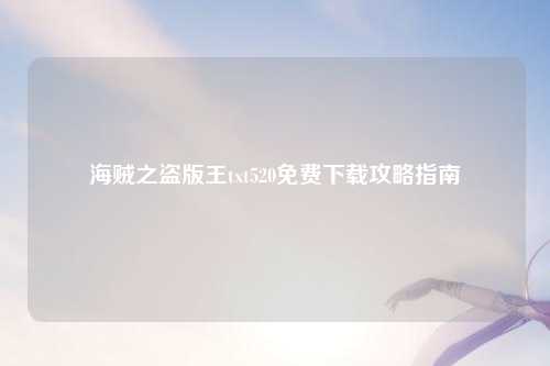 海贼之盗版王txt520免费下载攻略指南