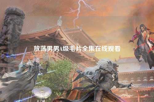 放荡男男A级毛片全集在线观看