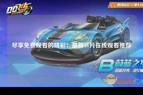 尽享免费观看的精彩：最新AV片在线观看推荐