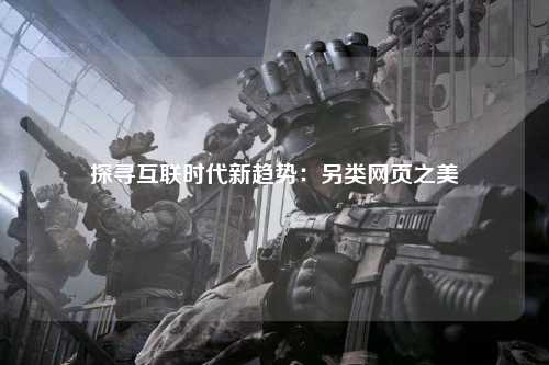 探寻互联时代新趋势：另类网页之美