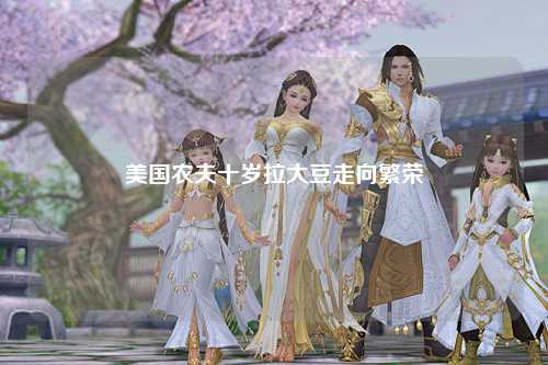 美国农夫十岁拉大豆走向繁荣