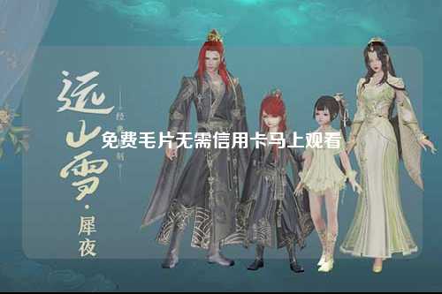 免费毛片无需信用卡马上观看