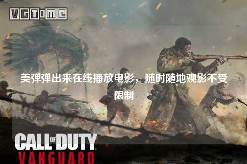 美弹弹出来在线播放电影，随时随地观影不受限制