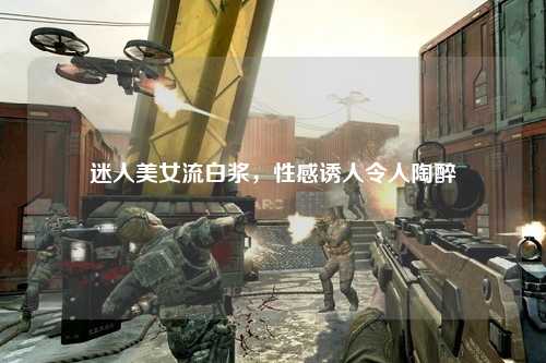迷人美女流白浆，性感诱人令人陶醉