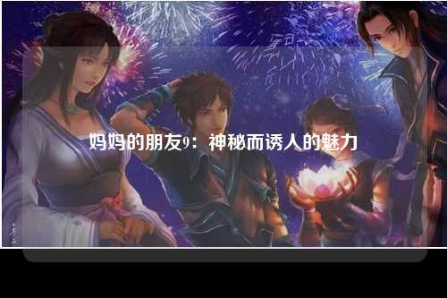妈妈的朋友9：神秘而诱人的魅力